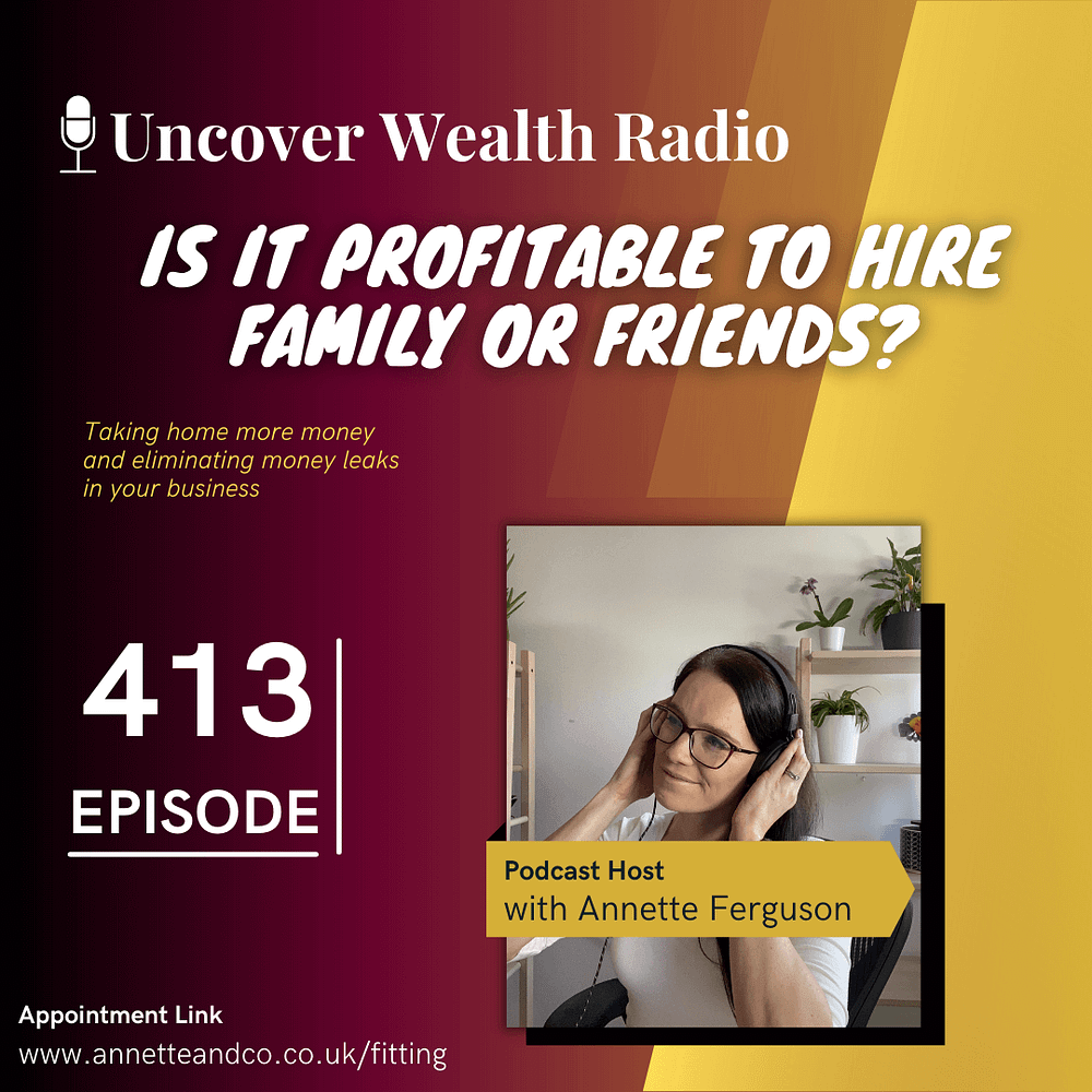 Annette Ferguson Podcast Banner of Uncover Wealth Radio Episode 413 about Is It Profitable to Hire Family or Friends?