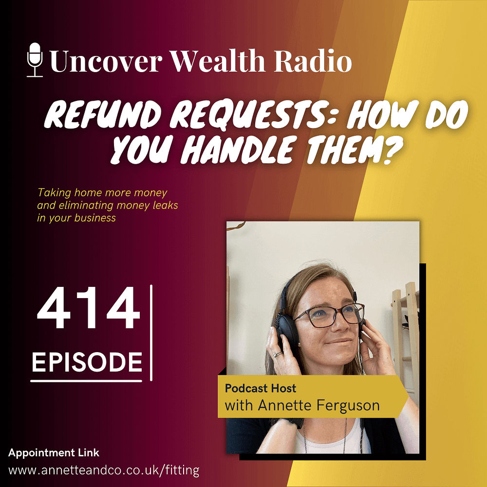 Annette Ferguson Podcast Banner of Uncover Wealth Radio Episode 414 with a topic title about Refund Requests: How Do You Handle Them?