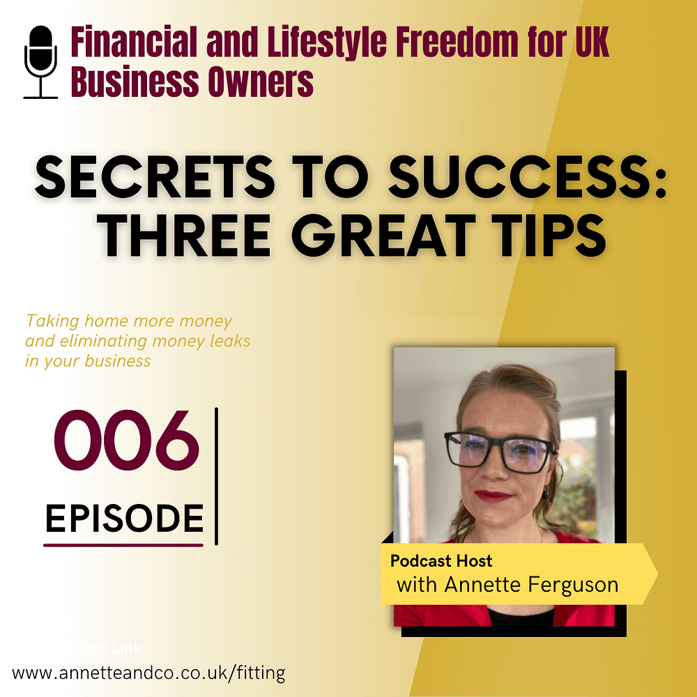 Podcast Banner page of the sixth episode of Financial and Lifestyle Freedom for UK Business Owners about Secrets to Success: Three Great Tips with Annette Ferguson