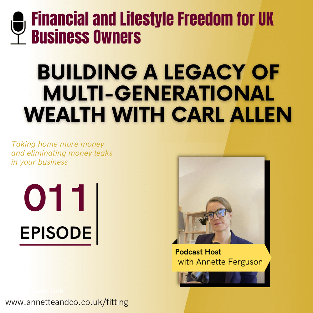 Podcast Banner page of the eleventh episode of Financial and Lifestyle Freedom for UK Business Owners about Building a Legacy of Multi-Generational Wealth with Carl Allen and Annette Ferguson