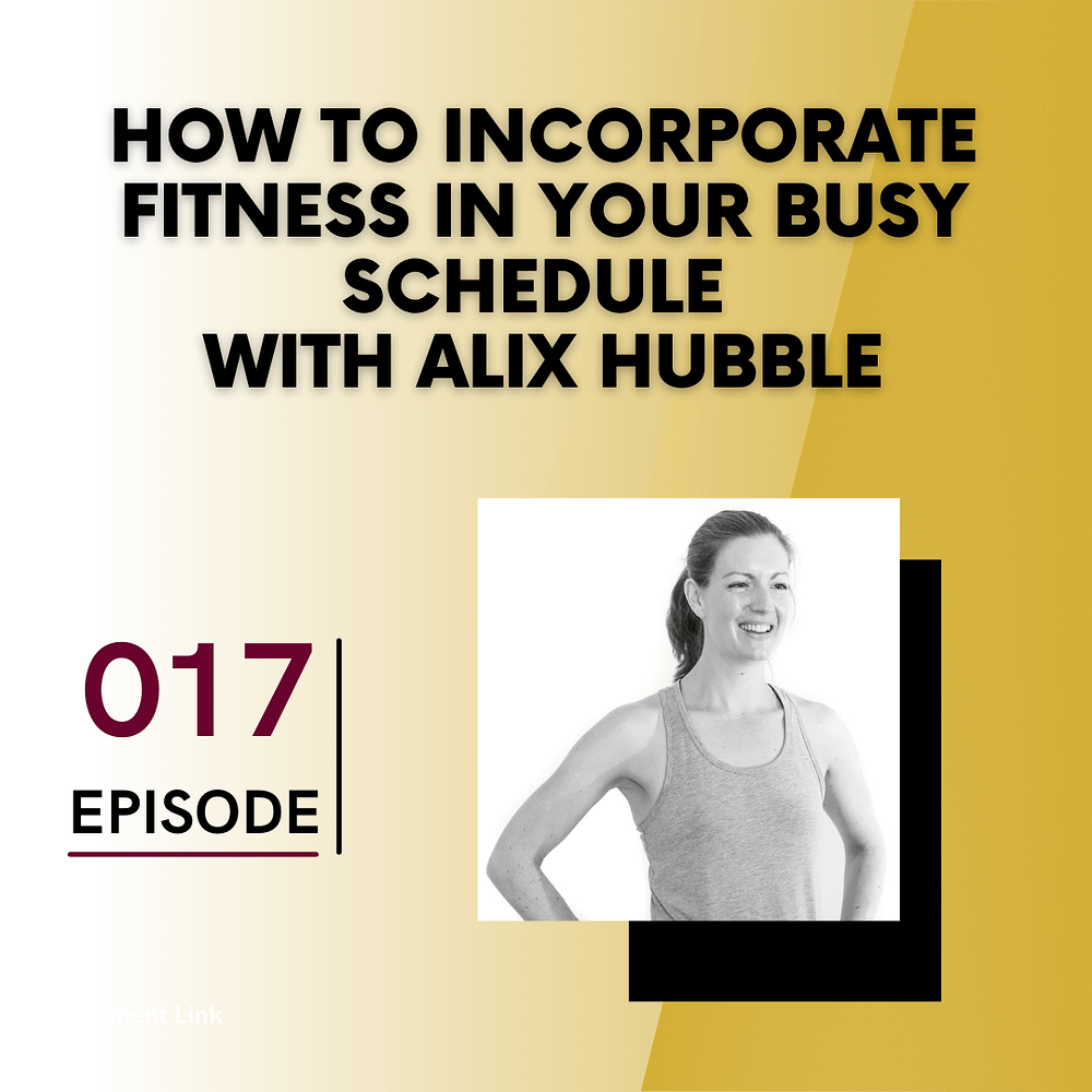 How to Incorporate Fitness in Your Busy Schedule with Alix Hubble